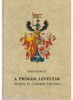 Beke Margit - A prímási levéltár nemesi és címeres emlékei Beke Margit - A prímási levéltár nemesi és címeres emlékei, Esztergom 1995 antikvár könyv