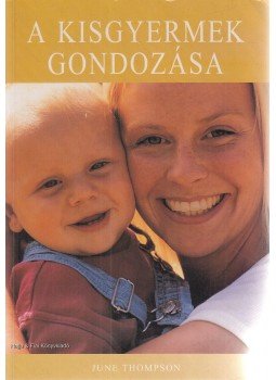 Thompson, June - A kisgyermek gondozása Thompson, June - A kisgyermek gondozása, Debrecen 2005 antikvár könyv