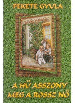 Fekete Gyula - A hű asszony meg a rossz nő Fekete Gyula - A hű asszony meg a rossz nő, Budapest - Ungvár 1993 antikvár könyv