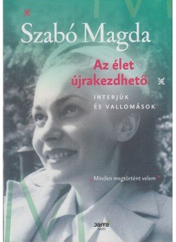 Szabó Magda - Az élet újrakezdhető Szabó Magda - Az élet újrakezdhető, Budapest 2019 antikvár könyv