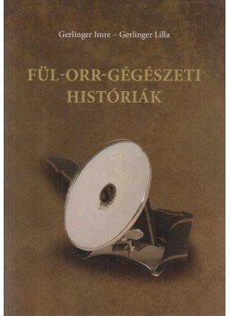 Gerlinger Imre, Gerlinger Lilla - Fül-orr-gégészeti históriák (Dedikált) Gerlinger Imre, Gerlinger Lilla - Fül-orr-gégészeti históriák (Dedikált), null 2012 antikvár könyv