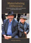 Berta Péter - Materializing Difference: Consumer Culture, Politics, and Ethnicity among Romanian Roma