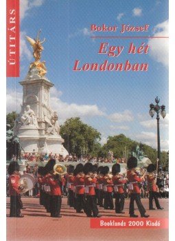 Bokor József - Egy hét Londonban Bokor József - Egy hét Londonban, Békéscsaba 2010 antikvár könyv