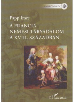 Papp Imre - A francia nemesi társadalom a XVIII. században, Budapest 2005 antikvár könyv