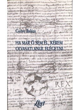 Györe Balázs - Ha már ő sem él, kérem olvasatlanul elégetni Györe Balázs - Ha már ő sem él, kérem olvasatlanul elégetni, null 1996 antikvár könyv