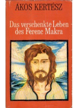 Kertész Ákos - Das verschenkte Leben des Ferenc Makra Kertész Ákos - Das verschenkte Leben des Ferenc Makra, Berlin 1975 antikvár könyv