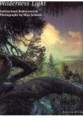 Max Schmid,Urs Frauchiger - Wilderness Light: Switzerland rediscovered