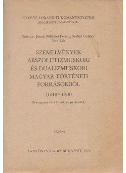 Galántai József, Pölöskei Ferenc, Szabad György, Tóth Ede - Szemelvények abszolutizmuskori és dualizmuskori magyar történeti forrásokból 1849-1918, Budapest 1974 antikvár könyv