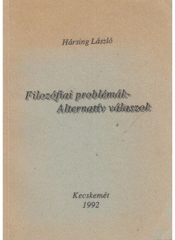 Hársing László - Filozófiai problémák - Alternatív válaszok Hársing László - Filozófiai problémák - Alternatív válaszok, Kecskemét 1992 antikvár könyv