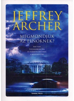 Jeffrey Archer - Megmondjuk az elnöknek? Jeffrey Archer - Megmondjuk az elnöknek?, Budapest 2022 antikvár könyv