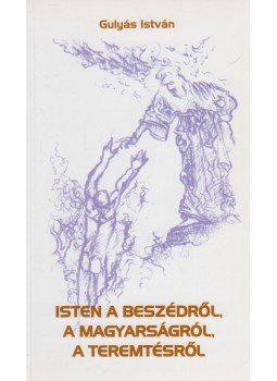 Gulyás István - Isten a beszédről, a magyarságról, a teremtésről (dedikált), Budapest 2003 antikvár könyv