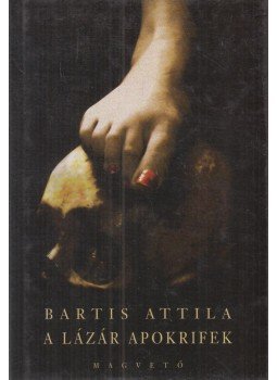 Bartis Attila - A Lázár apokrifek (dedikált) Bartis Attila - A Lázár apokrifek (dedikált), Budapest 2005 antikvár könyv
