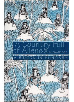 Colin Swatridge - A Country Full of Aliens: A Briton in Hungary, Budapest 2010 antikvár könyv