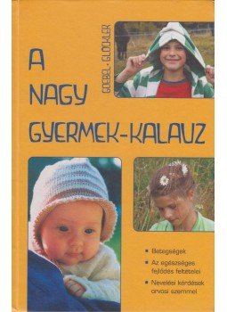 Wolfgang Goebel, Michaela Glöckler - A nagy gyermek-kalauz Wolfgang Goebel, Michaela Glöckler - A nagy gyermek-kalauz, Pilisszentkereszt 2011 antikvár könyv