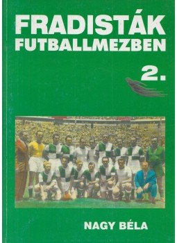 Nagy Béla - Fradisták futballmezben 2. Nagy Béla - Fradisták futballmezben 2., Budapest 2000 antikvár könyv
