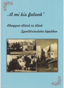 Jacsó Etelka, Madarász Anita - "A mi kis falunk" - Ahogyan éltünk és élünk Jacsó Etelka, Madarász Anita - "A mi kis falunk" - Ahogyan éltünk és élünk, Szentlőrinckáta 2013 antikvár könyv