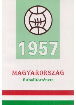 Nagy Zoltán - Magyarország futballtörténete 1957 Nagy Zoltán - Magyarország futballtörténete 1957, Balatonalmádi 2003 antikvár könyv
