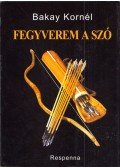 Bakay Kornél - Fegyverem a szó