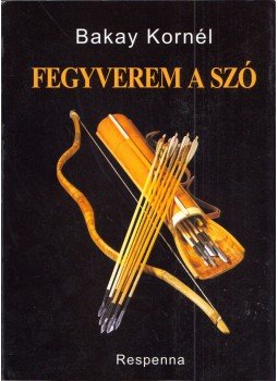 Bakay Kornél - Fegyverem a szó Bakay Kornél - Fegyverem a szó, Budapest 2015 antikvár könyv