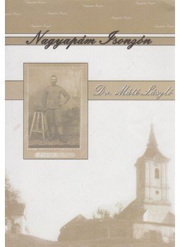 Máté László - Nagyapám Isonzón Máté László - Nagyapám Isonzón, Budapest 2014 antikvár könyv