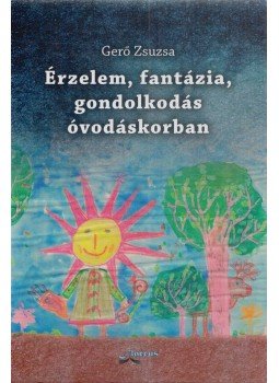Gerő Zsuzsa - Érzelem, fantázia, gondolkodás óvodáskorban Gerő Zsuzsa - Érzelem, fantázia, gondolkodás óvodáskorban, Budapest 2015 antikvár könyv