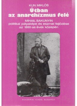 Kun Miklós - Útban az anarchizmus felé Kun Miklós - Útban az anarchizmus felé, Budapest 1982 antikvár könyv
