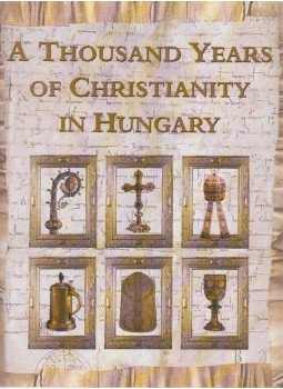 Cséfalvay Pál - A Thousand Years of Christianity in Hungary Cséfalvay Pál - A Thousand Years of Christianity in Hungary, Budapest 2002 antikvár könyv