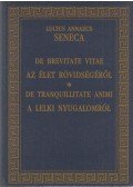 Lucius Annaeus Seneca - Az élet rövidségéről / A lelki nyugalomról