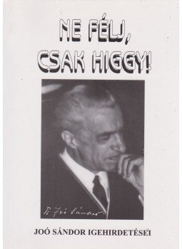Joó Sándor - Ne félj, csak higgy! Joó Sándor - Ne félj, csak higgy!, Budapest 2016 antikvár könyv