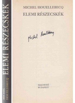 Michel Houellebecq - Elemi részecskék (aláírt) Michel Houellebecq - Elemi részecskék (aláírt), Budapest 2001 antikvár könyv