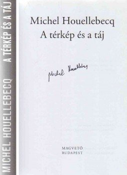 Michel Houellebecq - A térkép és a táj (aláírt) Michel Houellebecq - A térkép és a táj (aláírt), Budapest 2011 antikvár könyv