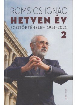 Romsics Ignác - Hetven év - Egotörténelem 1951-2021 2. Romsics Ignác - Hetven év - Egotörténelem 1951-2021 2., Budapest 2023 antikvár könyv