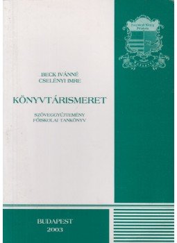 Beck Ivánné, Cselényi Imre - Könyvtárismeret Beck Ivánné, Cselényi Imre - Könyvtárismeret, Budapest 2003 antikvár könyv