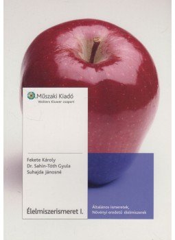 Fekete Károly, Dr. Sahin-Tóth Gyula, Suhajda Jánosné - Élelmiszerismeret I. - Általános ismeretek, Növényi eredetű élelmiszerek Fekete Károly, Dr. Sahin-Tóth Gyula, Suhajda Jánosné - Élelmiszerismeret I. - Általános ismeretek, Növényi eredetű élelmiszerek, Budapest 2007 antikvár könyv