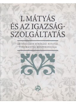  - I. Mátyás és az igazságszolgáltatás, Budapest 2019 antikvár könyv