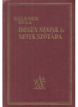 Kelemen Béla - Idegen szavak és nevek szótára Kelemen Béla - Idegen szavak és nevek szótára, Budapest 1926 antikvár könyv