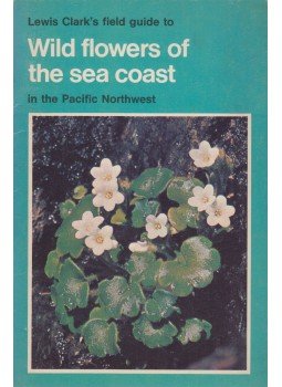 Lewis J. Clark - Lewis Clark's Field Guide to Wild flowers of the Sea Coast in the Pacific Northwest, British Columbia 1974 antikvár könyv