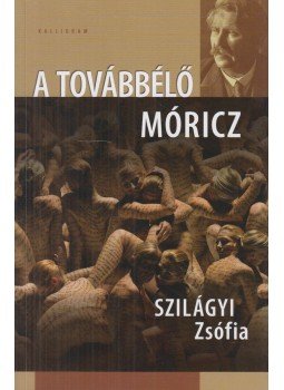 Szilágyi Zsófia - A továbbélő Móricz Szilágyi Zsófia - A továbbélő Móricz, Pozsony 2008 antikvár könyv