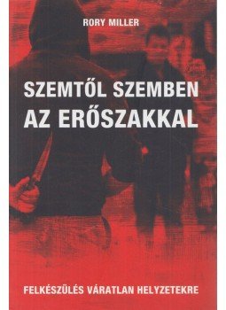 Rory Miller - Szemtől szemben az erőszakkal Rory Miller - Szemtől szemben az erőszakkal, Fót 2014 antikvár könyv