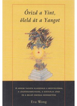 Eva Wong - Őrizd a Yint, öleld át a Yangot Eva Wong - Őrizd a Yint, öleld át a Yangot, Budapest 2017 antikvár könyv
