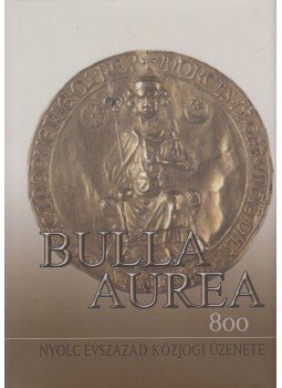 Varga Zs. András, Patyi András, Ábrahám Márta - Bulla Aurea 800 Varga Zs. András, Patyi András, Ábrahám Márta - Bulla Aurea 800, Budapest 2022 antikvár könyv