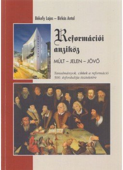 Békefy Lajos, Birkás Antal - Reformációi anziksz Békefy Lajos, Birkás Antal - Reformációi anziksz, Budapest 2017 antikvár könyv