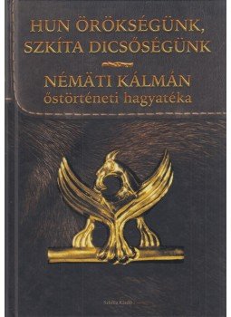 Némäti Kálmán - Hun örökségünk, szkíta dicsőségünk Némäti Kálmán - Hun örökségünk, szkíta dicsőségünk, Budapest 2020 antikvár könyv