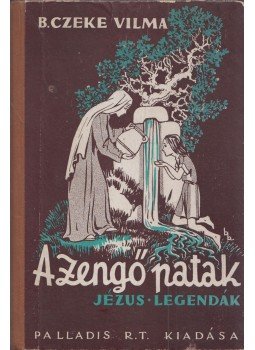 B. Czeke Vilma - A zengő patak - Jézus legendák B. Czeke Vilma - A zengő patak - Jézus legendák, Budapest 0 antikvár könyv