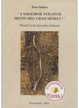 Kiss Balázs - " A magyarok nyilaitól ments meg Uram minket ! " Kiss Balázs - " A magyarok nyilaitól ments meg Uram minket ! ", Szombathely 2004 antikvár könyv