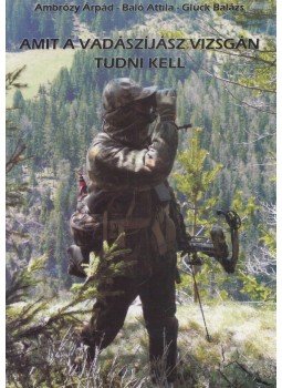 Ambrózy Árpád, Baló Attila, Glück Balázs - Amit a vadászíjász vizsgán tudni kell Ambrózy Árpád, Baló Attila, Glück Balázs - Amit a vadászíjász vizsgán tudni kell, Budapest 0 antikvár könyv
