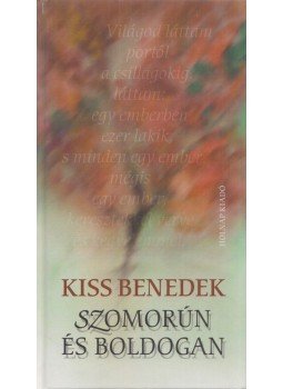 Kiss Benedek - Szomorún és boldogan Kiss Benedek - Szomorún és boldogan, Budapest 2007 antikvár könyv