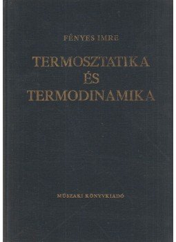 Fényes Imre - Termosztatika és termodinamika Fényes Imre - Termosztatika és termodinamika, Budapest 1968 antikvár könyv