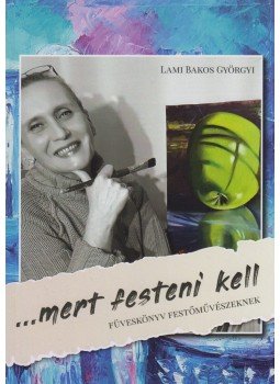 Lami Bakos Györgyi - ...mert festeni kell Lami Bakos Györgyi - ...mert festeni kell, null 0 antikvár könyv
