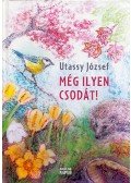 Utassy József - Még ilyen csodát!